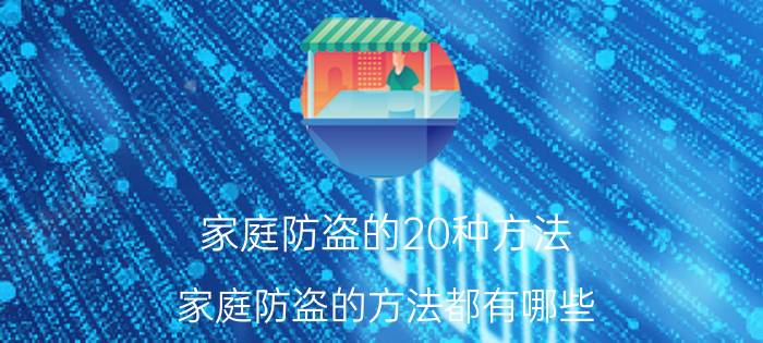 家庭防盗的20种方法 家庭防盗的方法都有哪些